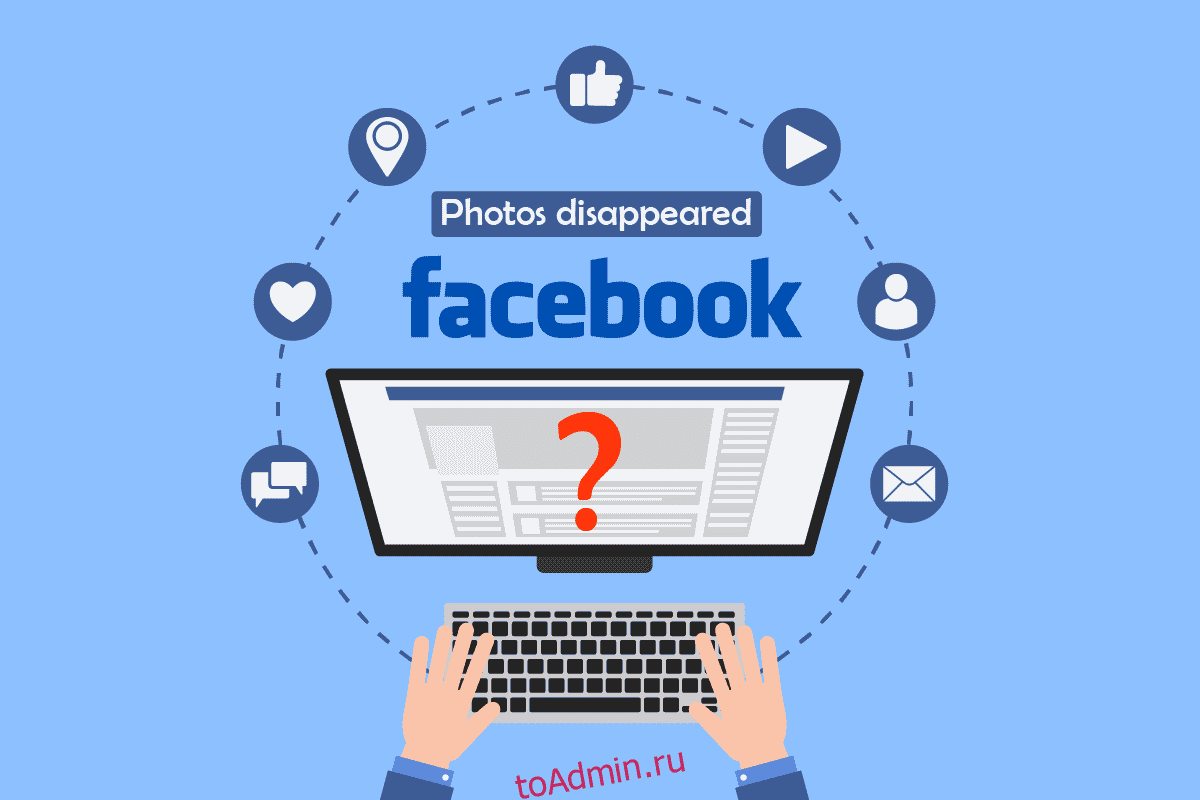 Почему исчезли мои фотографии на Facebook? - toadmin.ru